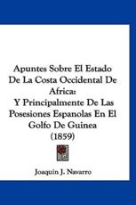 Apuntes Sobre El Estado De La Costa Occidental De Africa - Joaquin J Navarro (author)