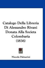 Catalogo Della Libreria Di Alessandro Rivani Donata Alla Societa Colombaria (1836) - Niccolo Palmerini (author)