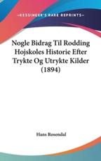 Nogle Bidrag Til Rodding Hojskoles Historie Efter Trykte Og Utrykte Kilder (1894) - Hans Rosendal (author)
