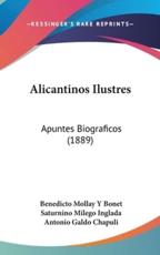 Alicantinos Ilustres - Benedicto Mollay y Bonet (author), Saturnino Milego Inglada (author), Antonio Galdo Chapuli (author)