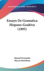 Ensayo De Gramatica Hispano-Goahiva (1895) - Manuel Fernandez (author), Marcos Bartolome (author)