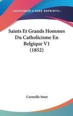 Saints Et Grands Hommes Du Catholicisme En Belgique V1 (1852) - Corneille Smet (author)