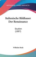 Italienische Bildhauer Der Renaissance - Wilhelm Bode (author)