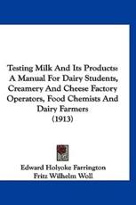 Testing Milk and Its Products - Edward Holyoke Farrington (author), Fritz Wilhelm Woll (author)