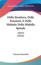 Della Struttura, Delle Funzioni, E Delle Malattie Della Midolla Spinale - Vincenzo Racchetti (author)