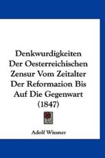 Denkwurdigkeiten Der Oesterreichischen Zensur Vom Zeitalter Der Reformazion Bis Auf Die Gegenwart (1847) - Adolf Wiesner (author)