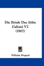 Die Briefe Des ABBE Galiani V2 (1907) - Wilhelm Weigand (author)
