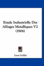 Etude Industrielle Des Alliages Metalliques V2 (1906) - Leon Guillet (author)