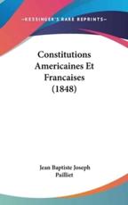 Constitutions Americaines Et Francaises (1848) - Jean Baptiste Joseph Pailliet (author)