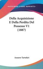 Della Acquisizione E Della Perdita Del Possesso V1 (1887) - Assuero Tartufari (author)
