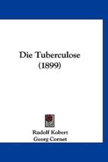 Die Tuberculose (1899) - Rudolf Kobert (author), Georg Cornet (author)