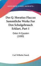 Des Q. Horatius Flaccus Sammtliche Werke Fur Den Schulgebrauch Erklart, Part 1 - Carl Wilhelm Nauck (author)