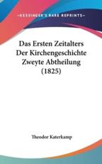 Das Ersten Zeitalters Der Kirchengeschichte Zweyte Abtheilung (1825) - Theodor Katerkamp