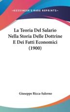 La Teoria Del Salario Nella Storia Delle Dottrine E Dei Fatti Economici (1900) - Giuseppe Ricca-Salerno (author)