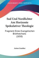 Sud Und Nordlichter Am Horizonte Spekulativer Theologie - Anton Gunther (editor)