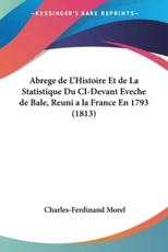 Abrege De L'Histoire Et De La Statistique Du CI-Devant Eveche De Bale, Reuni a La France En 1793 (1813) - Charles-Ferdinand Morel (author)