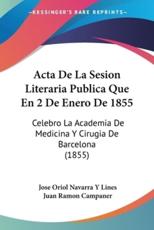Acta De La Sesion Literaria Publica Que En 2 De Enero De 1855 - Jose Oriol Navarra y Lines, Juan Ramon Campaner