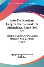 Actes Du Douzieme Congres International Des Orientalistes, Rome 1899 V2 - Florentine Publisher Typographique Florentine Publisher, Typographique Florentine Publisher
