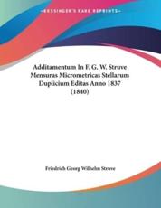 Additamentum In F. G. W. Struve Mensuras Micrometricas Stellarum Duplicium Editas Anno 1837 (1840) - Friedrich Georg Wilhelm Struve