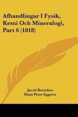 Afhandlingar I Fysik, Kemi Och Mineralogi, Part 6 (1818) - Jans Jakob Berzelius, Hans Peter Eggertz, A Arfvedson
