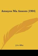 Amayos Ma Ansom (1904) - J A Alley (author)