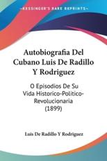 Autobiografia Del Cubano Luis De Radillo Y Rodriguez - Luis De Radillo y Rodriguez