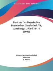 Berichte Der Bayerischen Botanischen Gesellschaft V8, Abteilung 1-2 Und V9-10 (1902) - Der Gesellschaft Publisher Selbstverlag Der Gesellschaft Publisher, F Arnold