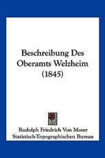Beschreibung Des Oberamts Welzheim (1845) - Rudolph Friedrich Von Moser (author), Statistisch-Topographischen Bureau (other)