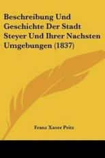 Beschreibung Und Geschichte Der Stadt Steyer Und Ihrer Nachsten Umgebungen (1837) - Franz Xaver Pritz