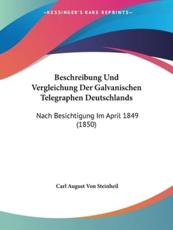 Beschreibung Und Vergleichung Der Galvanischen Telegraphen Deutschlands - Carl August Von Steinheil