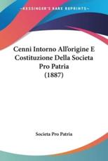 Cenni Intorno All'origine E Costituzione Della Societa Pro Patria (1887) - Societa Pro Patria (other)