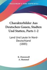 Charakterbilder Aus Deutschen Gauen, Stadten Und Statten, Parts 1-2 - K Dorenwell (editor), A Hummel (editor)