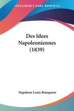 Des Idees Napoleoniennes (1839) - Napoleon Louis Bonaparte (author)