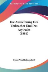 Die Auslieferung Der Verbrecher Und Das Asylrecht (1881) - Franz Von Holtzendorff