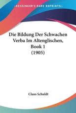 Die Bildung Der Schwachen Verba Im Altenglischen, Book 1 (1905) - Claus Schuldt