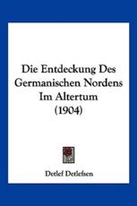Die Entdeckung Des Germanischen Nordens Im Altertum (1904) - Detlef Detlefsen