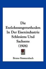 Die Entlohnungsmethoden in Der Eisenindustrie Schlesiens Und Sachsens (1906) - Bruno Simmersbach