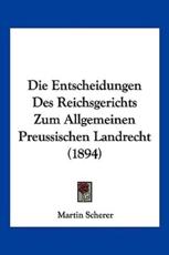 Die Entscheidungen Des Reichsgerichts Zum Allgemeinen Preussischen Landrecht (1894) - Martin Scherer