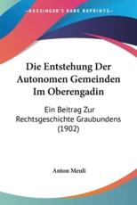 Die Entstehung Der Autonomen Gemeinden Im Oberengadin - Anton Meuli (author)