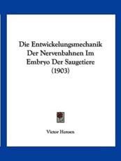 Die Entwickelungsmechanik Der Nervenbahnen Im Embryo Der Saugetiere (1903) - Victor Hensen (author)