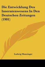 Die Entwicklung Des Inseratenwesens in Den Deutschen Zeitungen (1901) - Ludwig Munzinger
