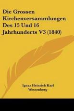 Die Grossen Kirchenversammlungen Des 15 Und 16 Jahrhunderts V3 (1840) - Ignaz Heinrich Karl Wessenberg