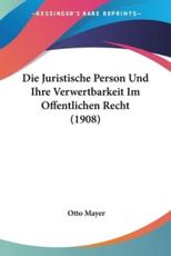 Die Juristische Person Und Ihre Verwertbarkeit Im Offentlichen Recht (1908) - Otto Mayer (author)