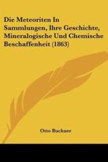 Die Meteoriten In Sammlungen, Ihre Geschichte, Mineralogische Und Chemische Beschaffenheit (1863) - Otto Buchner