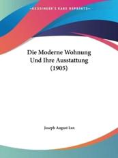 Die Moderne Wohnung Und Ihre Ausstattung (1905) - Joseph August Lux (author)