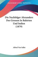 Die Nachfolger Alexanders Des Grossen In Baktrien Und Indien (1879) - Alfred Von Sallet