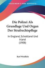 Die Polizei ALS Grundlage Und Organ Der Strafrechtspflege - Karl Weidlich
