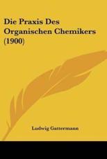Die Praxis Des Organischen Chemikers (1900) - Ludwig Gattermann