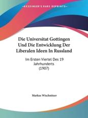 Die Universitat Gottingen Und Die Entwicklung Der Liberalen Ideen in Russland - Markus Wischnitzer (author)
