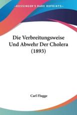 Die Verbreitungsweise Und Abwehr Der Cholera (1893) - Carl Flugge